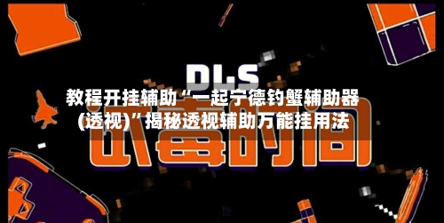 教程开挂辅助“一起宁德钓蟹辅助器(透视)”揭秘透视辅助万能挂用法