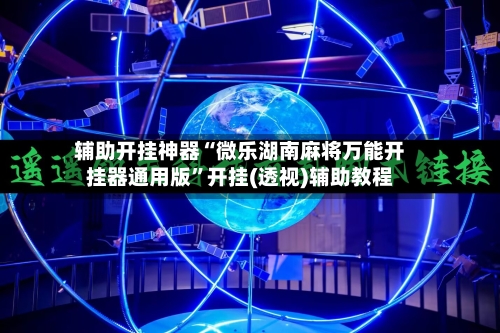 辅助开挂神器“微乐湖南麻将万能开挂器通用版”开挂(透视)辅助教程-第2张图片