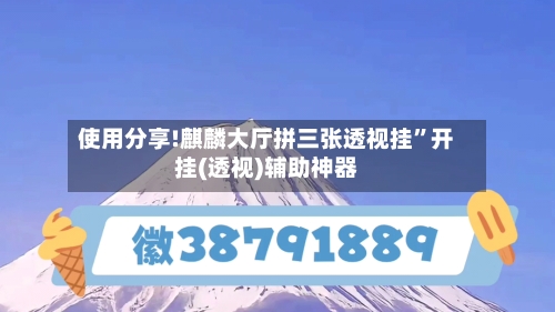 使用分享!麒麟大厅拼三张透视挂”开挂(透视)辅助神器-第3张图片