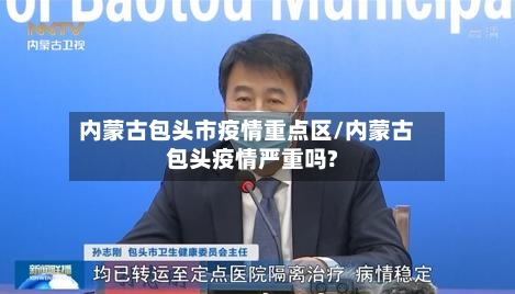 内蒙古包头市疫情重点区/内蒙古包头疫情严重吗?