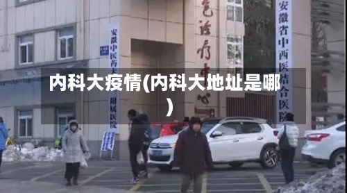 内科大疫情(内科大地址是哪)-第3张图片