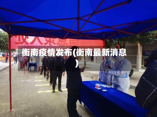 衡南疫情发布(衡南最新消息)-第2张图片