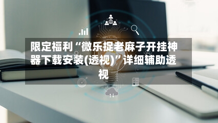 限定福利“微乐捉老麻子开挂神器下载安装(透视)”详细辅助透视-第3张图片
