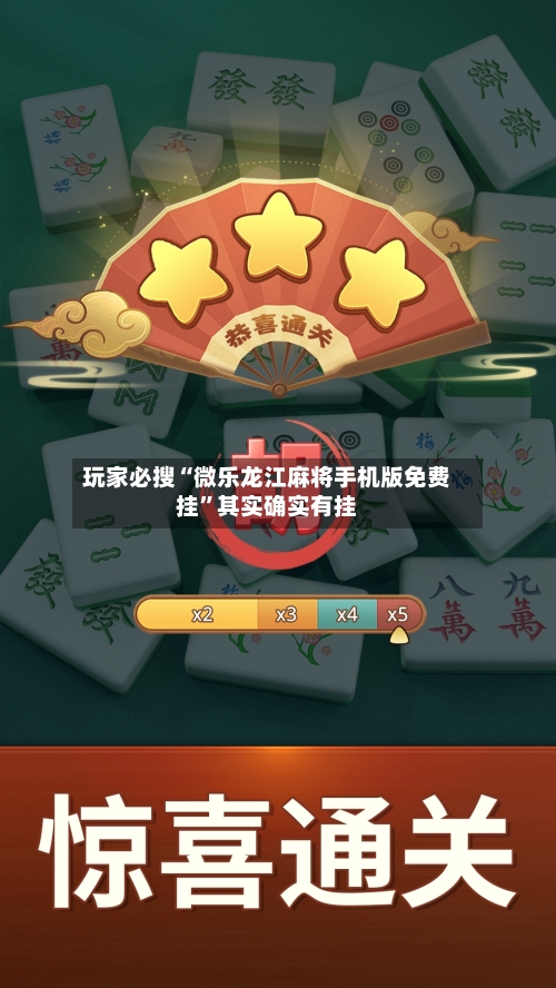 玩家必搜“微乐龙江麻将手机版免费挂	”其实确实有挂-第2张图片