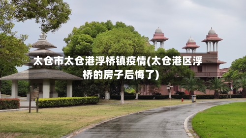 太仓市太仓港浮桥镇疫情(太仓港区浮桥的房子后悔了)-第3张图片