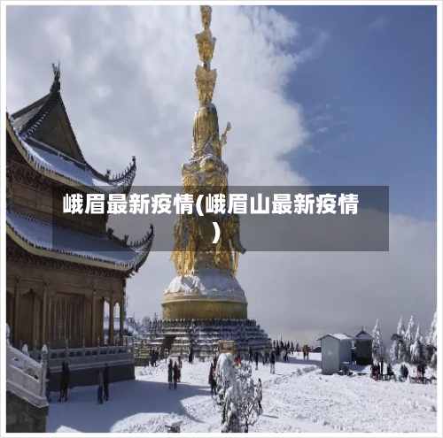 峨眉最新疫情(峨眉山最新疫情)