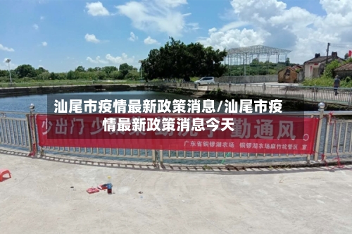 汕尾市疫情最新政策消息/汕尾市疫情最新政策消息今天-第3张图片