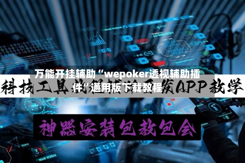 万能开挂辅助“wepoker透视辅助插件”通用版下载教程