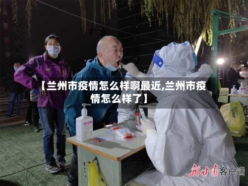 【兰州市疫情怎么样啊最近,兰州市疫情怎么样了】-第2张图片