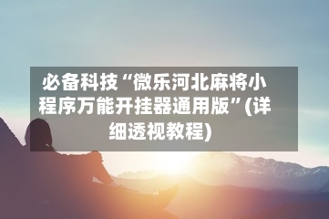 必备科技“微乐河北麻将小程序万能开挂器通用版”(详细透视教程)