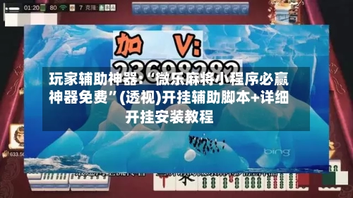 玩家辅助神器:“微乐麻将小程序必赢神器免费”(透视)开挂辅助脚本+详细开挂安装教程