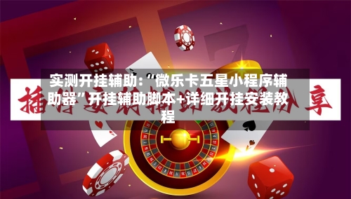 实测开挂辅助:“微乐卡五星小程序辅助器”开挂辅助脚本+详细开挂安装教程