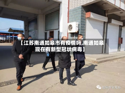【江苏南通如皋市有疫情吗,南通如皋现在有新型冠状病毒】-第2张图片