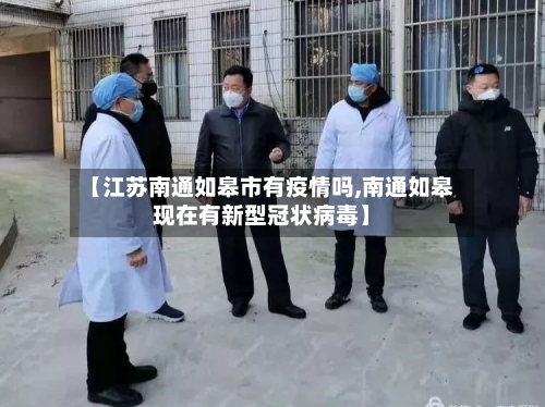 【江苏南通如皋市有疫情吗,南通如皋现在有新型冠状病毒】-第3张图片