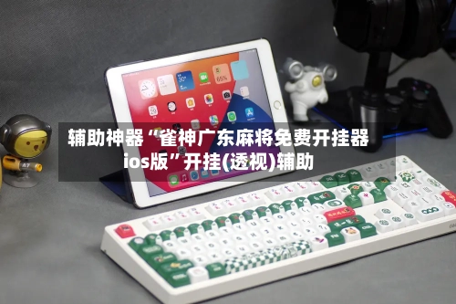 辅助神器“雀神广东麻将免费开挂器ios版”开挂(透视)辅助-第3张图片