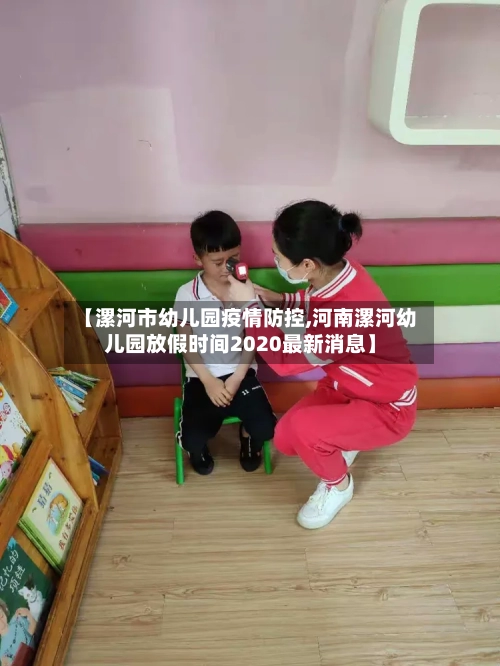 【漯河市幼儿园疫情防控,河南漯河幼儿园放假时间2020最新消息】-第2张图片