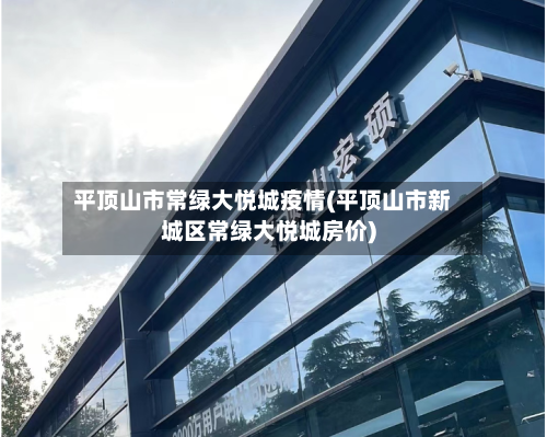 平顶山市常绿大悦城疫情(平顶山市新城区常绿大悦城房价)-第2张图片