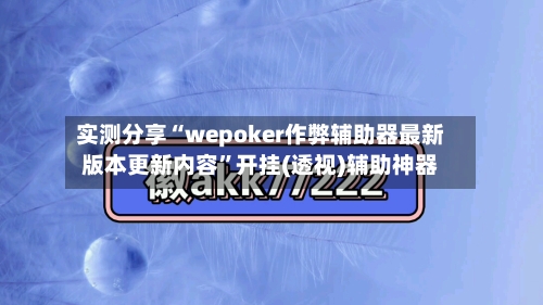 实测分享“wepoker作弊辅助器最新版本更新内容”开挂(透视)辅助神器