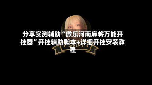 分享实测辅助“微乐河南麻将万能开挂器”开挂辅助脚本+详细开挂安装教程-第2张图片
