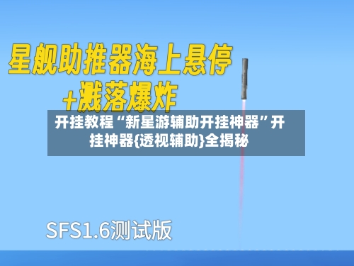 开挂教程“新星游辅助开挂神器”开挂神器{透视辅助}全揭秘-第2张图片
