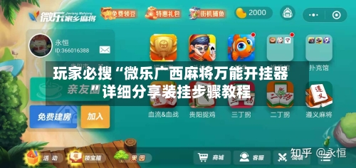 玩家必搜“微乐广西麻将万能开挂器”详细分享装挂步骤教程