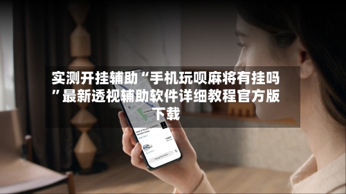 实测开挂辅助“手机玩呗麻将有挂吗	”最新透视辅助软件详细教程官方版下载-第2张图片