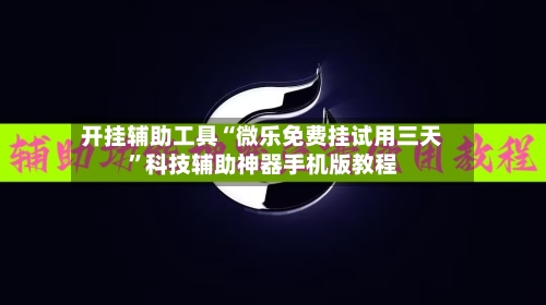 开挂辅助工具“微乐免费挂试用三天”科技辅助神器手机版教程