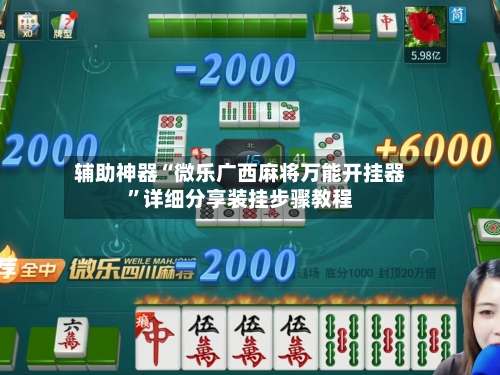 辅助神器“微乐广西麻将万能开挂器	”详细分享装挂步骤教程-第2张图片