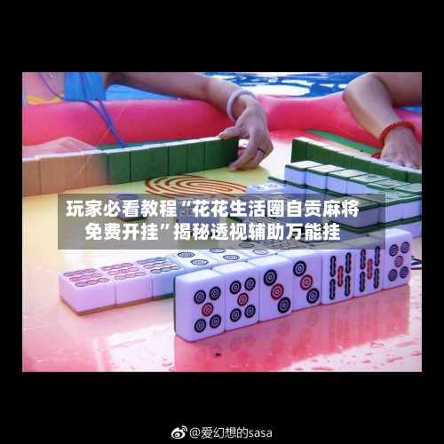 玩家必看教程“花花生活圈自贡麻将免费开挂”揭秘透视辅助万能挂-第2张图片