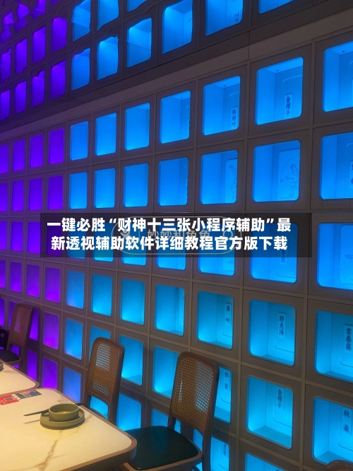 一键必胜“财神十三张小程序辅助”最新透视辅助软件详细教程官方版下载-第2张图片