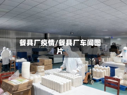 餐具厂疫情/餐具厂车间图片