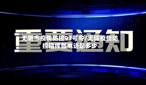 无锡市疫情防控97号令/无锡疫情防控指挥部电话是多少