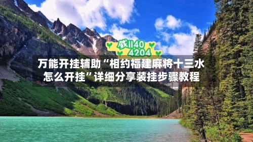 万能开挂辅助“相约福建麻将十三水怎么开挂”详细分享装挂步骤教程