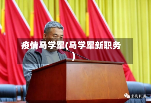 疫情马学军(马学军新职务)-第2张图片