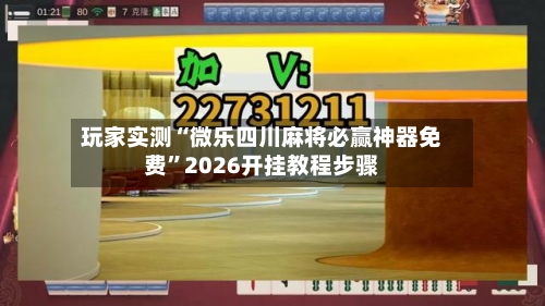 玩家实测“微乐四川麻将必赢神器免费”2026开挂教程步骤