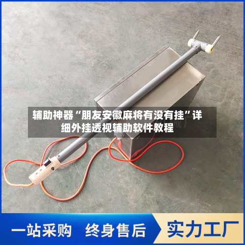 辅助神器“朋友安徽麻将有没有挂”详细外挂透视辅助软件教程-第2张图片