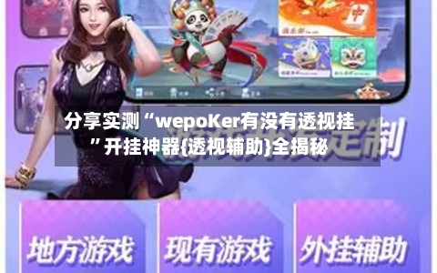 分享实测“wepoKer有没有透视挂”开挂神器{透视辅助}全揭秘