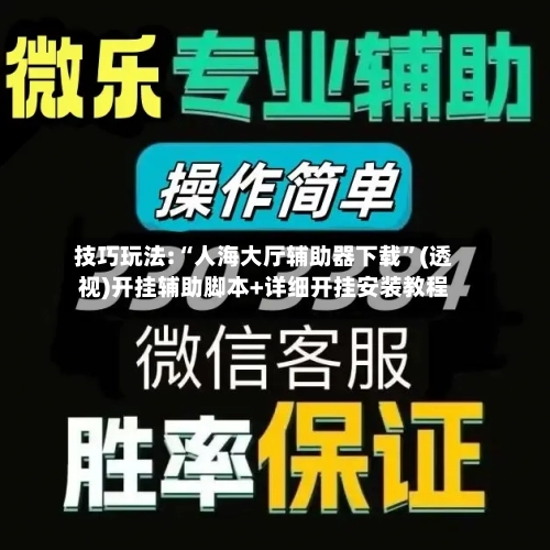 技巧玩法:“人海大厅辅助器下载”(透视)开挂辅助脚本+详细开挂安装教程-第3张图片