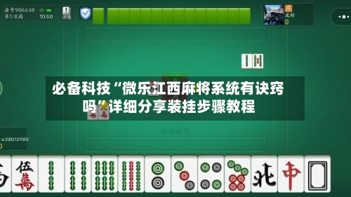 必备科技“微乐江西麻将系统有诀窍吗”详细分享装挂步骤教程