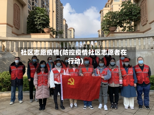 社区志愿疫情(防控疫情社区志愿者在行动)-第2张图片