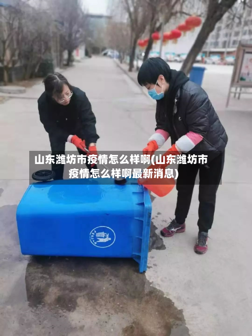 山东潍坊市疫情怎么样啊(山东潍坊市疫情怎么样啊最新消息)