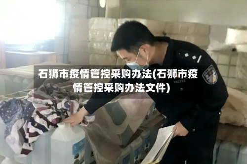 石狮市疫情管控采购办法(石狮市疫情管控采购办法文件)-第2张图片