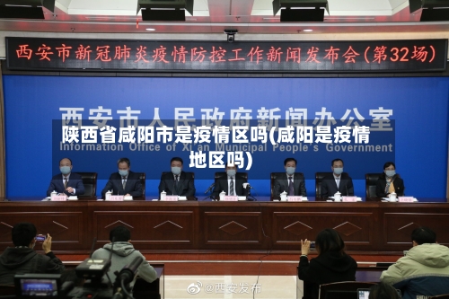 陕西省咸阳市是疫情区吗(咸阳是疫情地区吗)