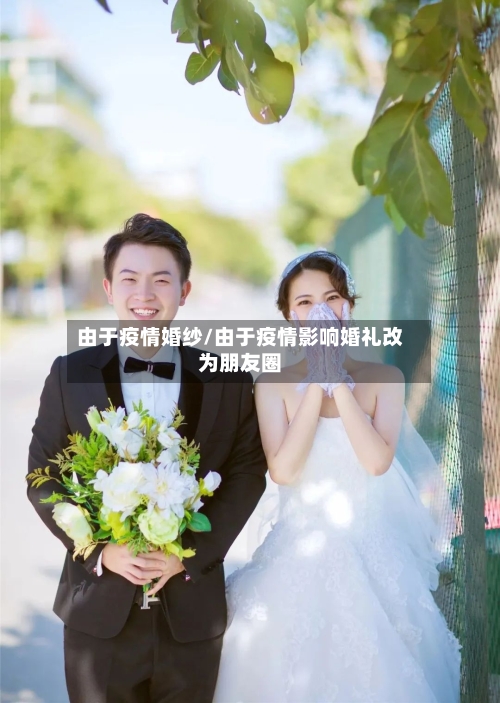 由于疫情婚纱/由于疫情影响婚礼改为朋友圈