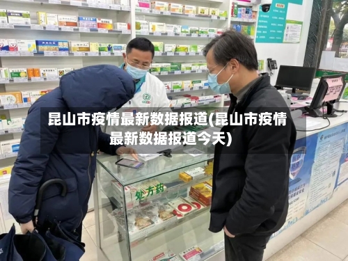 昆山市疫情最新数据报道(昆山市疫情最新数据报道今天)