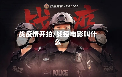战疫情开拍/战疫电影叫什么-第2张图片