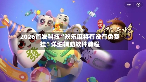 2026首发科技“欢乐麻将有没有免费挂”详细辅助软件教程-第3张图片