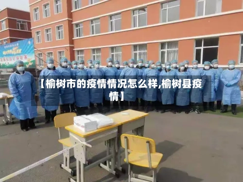 【榆树市的疫情情况怎么样,榆树县疫情】-第2张图片