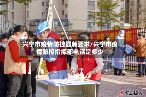 兴宁市疫情防控最新要求/兴宁市疫情防控指挥部电话是多少-第2张图片