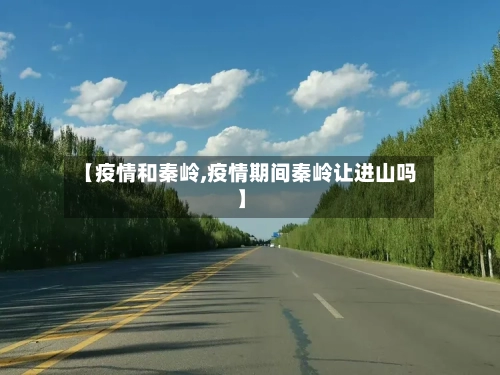 【疫情和秦岭,疫情期间秦岭让进山吗】